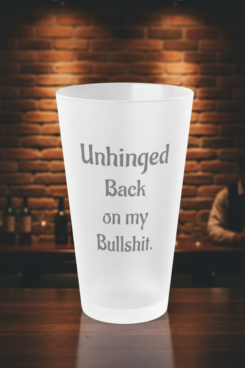 AtelierOfEden “Unhinged Back on My Bullshit” Frosted Pint Glass 16oz